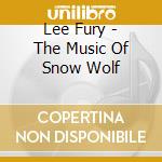 Lee Fury - The Music Of Snow Wolf cd