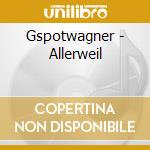 Gspotwagner - Allerweil cd musicale di Gspotwagner