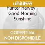 Hunter Harvey - Good Morning Sunshine cd