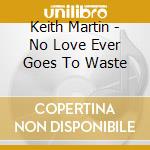 Keith Martin - No Love Ever Goes To Waste cd