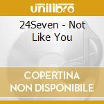 24Seven - Not Like You cd musicale di 24Seven