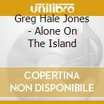 Greg Hale Jones - Alone On The Island cd