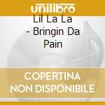 Lil La La - Bringin Da Pain cd musicale di Lil La La