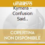 Kymera - Confusion Said.. cd musicale di Kymera