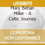 Mary Behan Miller - A Celtic Journey cd musicale di Mary Behan Miller