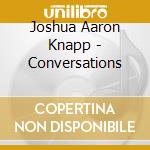 Joshua Aaron Knapp - Conversations cd musicale di Joshua Aaron Knapp