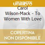 Carol Wilson-Mack - To Women With Love cd