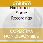 Nix Robert - Some Recordings cd musicale di Nix Robert