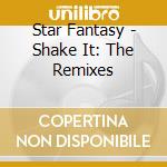 Star Fantasy - Shake It: The Remixes cd