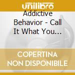 Addictive Behavior - Call It What You Will cd