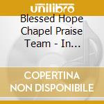 Blessed Hope Chapel Praise Team - In Your Presence - Live Worship At Blessed Hope Chapel cd
