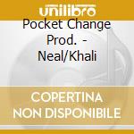 Pocket Change Prod. - Neal/Khali cd musicale di Pocket Change Prod.