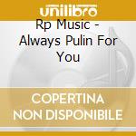 Rp Music - Always Pulin For You cd