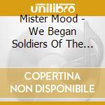 Mister Mood - We Began Soldiers Of The Heart cd