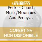 Perfo - Church Music/Moonpies And Penny Whistles cd