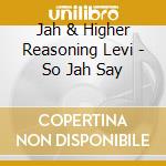 Jah & Higher Reasoning Levi - So Jah Say cd