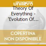 Theory Of Everything - 'Evolution Of The 'Art cd musicale di Theory Of Everything