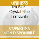Jim Blue - Crystal Blue Tranquility cd
