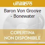 Baron Von Groove - Bonewater cd