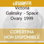 Victoria Galinsky - Space Ovary 1999 cd musicale di Victoria Galinsky