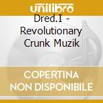 Dred.I - Revolutionary Crunk Muzik cd musicale di Dred.I