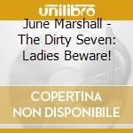 June Marshall - The Dirty Seven: Ladies Beware! cd