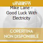 Mike Lane - Good Luck With Electricity cd