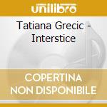 Tatiana Grecic - Interstice cd musicale di Tatiana Grecic
