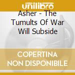 Asher - The Tumults Of War Will Subside cd musicale di Asher