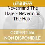 Nevermind The Hate - Nevermind The Hate cd