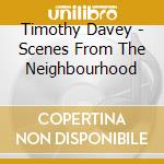 Timothy Davey - Scenes From The Neighbourhood cd musicale di Timothy Davey