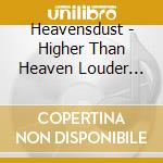 Heavensdust - Higher Than Heaven Louder Than cd musicale di Heavensdust