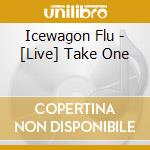 Icewagon Flu - [Live] Take One