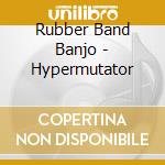 Rubber Band Banjo - Hypermutator cd