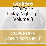 5Thirty5 - Friday Night Ep: Volume 3 cd