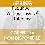 Papakoo - Without Fear Of Intimacy cd