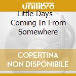 Little Days - Coming In From Somewhere