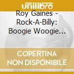 Roy Gaines - Rock-A-Billy: Boogie Woogie Blues Man cd