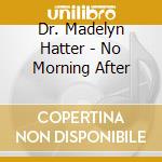 Dr. Madelyn Hatter - No Morning After cd musicale di Dr. Madelyn Hatter