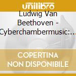 Ludwig Van Beethoven - Cyberchambermusic: Late-Period Beethoven cd