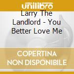 Larry The Landlord - You Better Love Me cd