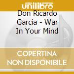 Don Ricardo Garcia - War In Your Mind cd