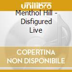 Menthol Hill - Disfigured Live cd musicale di Menthol Hill