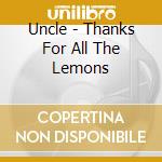 Uncle - Thanks For All The Lemons cd