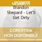 Brandon Shepard - Let'S Get Dirty cd