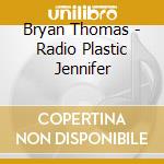 Bryan Thomas - Radio Plastic Jennifer cd musicale di Bryan Thomas