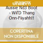 Aussie Nd3 Boot - Wil'D Thang Onn-Fiiyahh!! cd