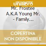 Mr. Frostee A.K.A Young Mr. - Family Oriented cd