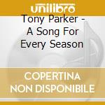 Tony Parker - A Song For Every Season cd musicale di Tony Parker