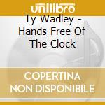 Ty Wadley - Hands Free Of The Clock cd